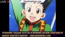 Yoshihiro Togashi Says He Is Working on New Chapters of Manga 'Hunter x Hunter' - 1breakingnews.com