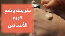 طريقة وضع كريم الأساس بالشكل الصحيح