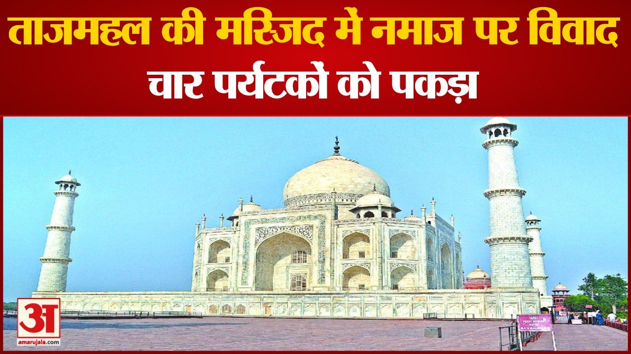 ताजमहल की मस्जिद में नमाज पर विवाद:  CISF ने है...