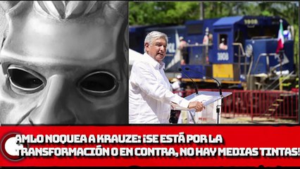 AMLO NOQUEA A KRAUZE: ¡Se está por la transformación o en contra, no hay medias tintas!