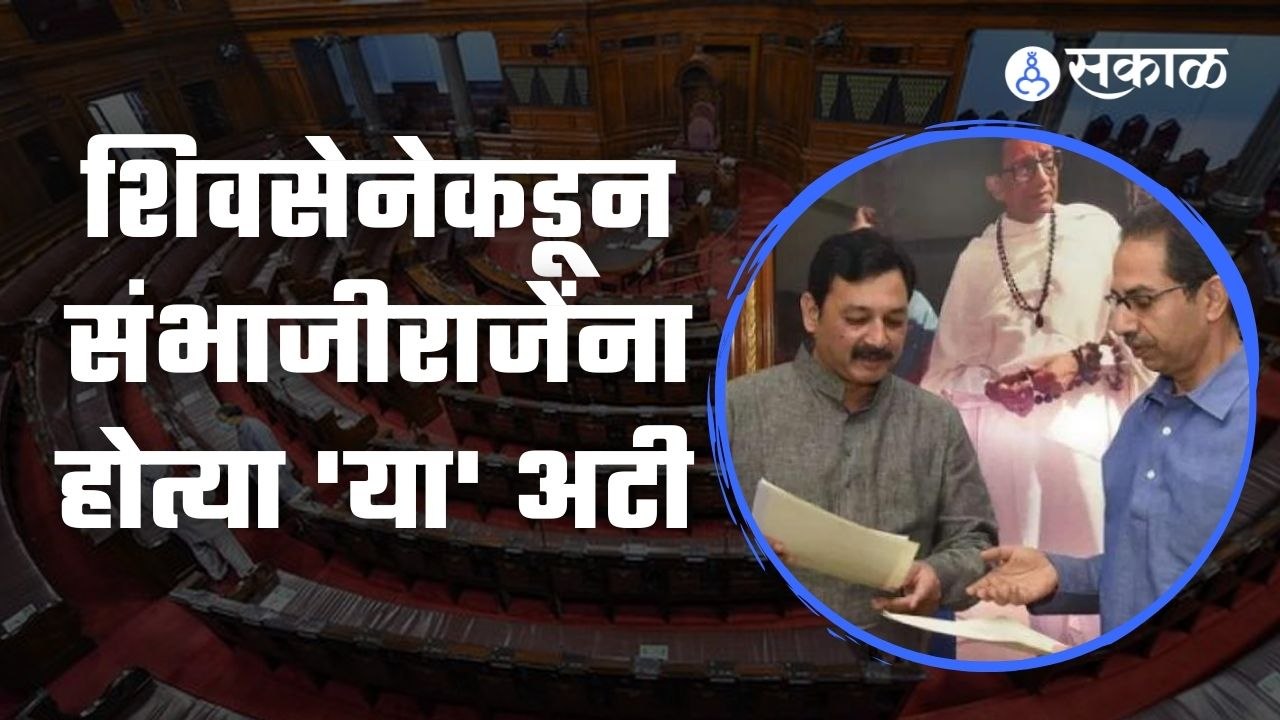 Sambhajiraje: संभाजीराजेंना राज्यसभेची उमेदवारी देण्यासाठी शिवसेनेनं कोणत्या अटी घातलेल्या? |Sakal