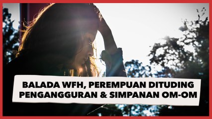 Balada WFH, Perempuan Dituding Pengangguran dan Simpanan Om-om oleh Tetangga