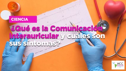 ¿Qué es la Comunicación Interauricular y cuáles son sus síntomas?