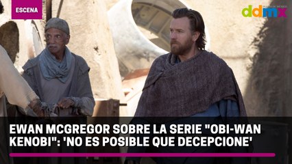Ewan McGregor sobre la serie 'Obi-Wan Kenobi': 'No es posible que decepcione'