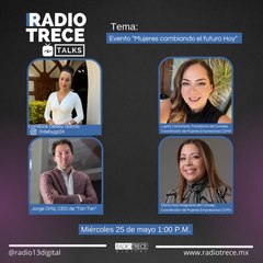 Radio13Talks: Evento "Mujeres cambiando el futuro Hoy"