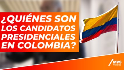 ¿Quiénes son los candidatos que buscan llegar a la presidencia de Colombia?
