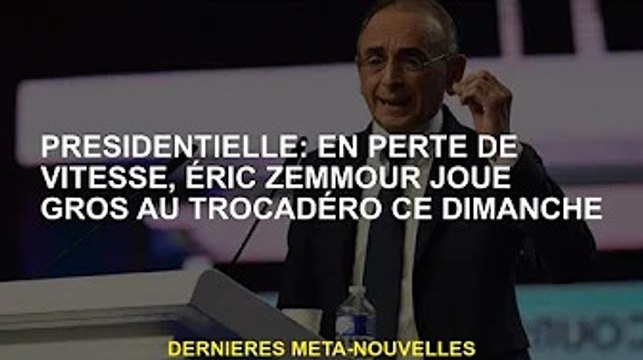 PRESIDENT : En perte de vitesse, Eric Zemur jouera gros au Trocadéro ce dimanche
