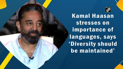 Kamal Haasan stresses on importance of languages, says ‘Diversity should be maintained’