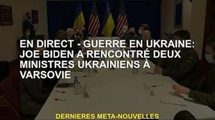 EN DIRECT - Guerre d'Ukraine : Joe Biden rencontre deux ministres ukrainiens à Varsovie