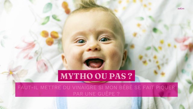 On m’a dit… que si mon bébé se fait piquer par une guêpe je dois frotter avec du vinaigre Mytho ou pas ?