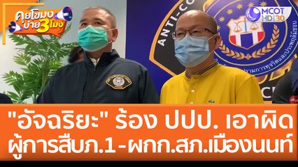 "อัจฉริยะ" ร้อง ปปป. เอาผิดผู้การสืบภาค 1 - ผกก.สภ.เมืองนนท์ (27 พ.ค. 65) คุยโขมงบ่าย 3 โมง