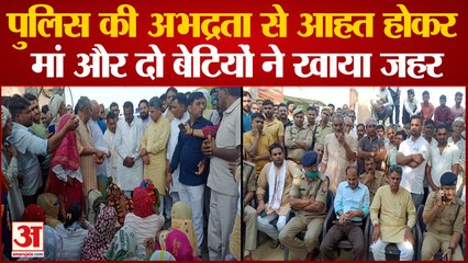 Video: मां और दो बेटियों की मौत, पुलिस की अभद्रता से आहत होकर खाया था जहर