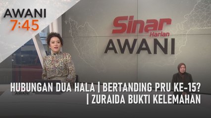 AWANI 7:45 [27/05/2022] - Hubungan dua hala | Bertanding PRU ke-15? | Zuraida bukti kelemahan