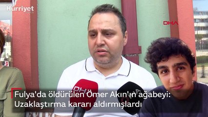 Fulya'da öldürülen Ömer Akın'ın ağabeyi: Uzaklaştırma kararı aldırmışlardı