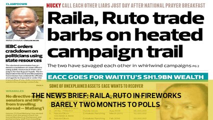 The News Brief: Raila, Ruto in fireworks barely two months to polls