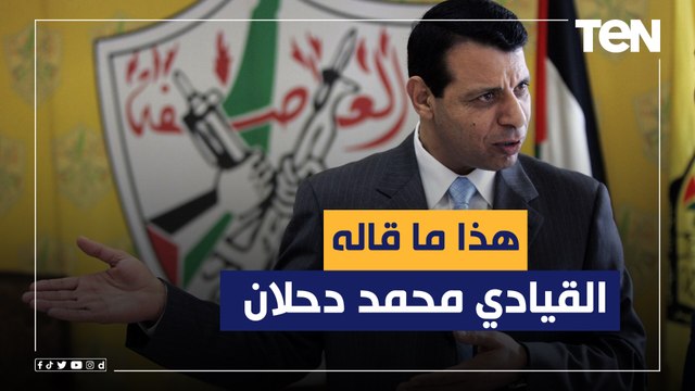 هذا ما قاله القيادي الفلسطيني محمد دحلان الأسبوع الماضي