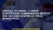 Monkeypox : l'UE va bientôt commander un vaccin contre le virus monkeypox