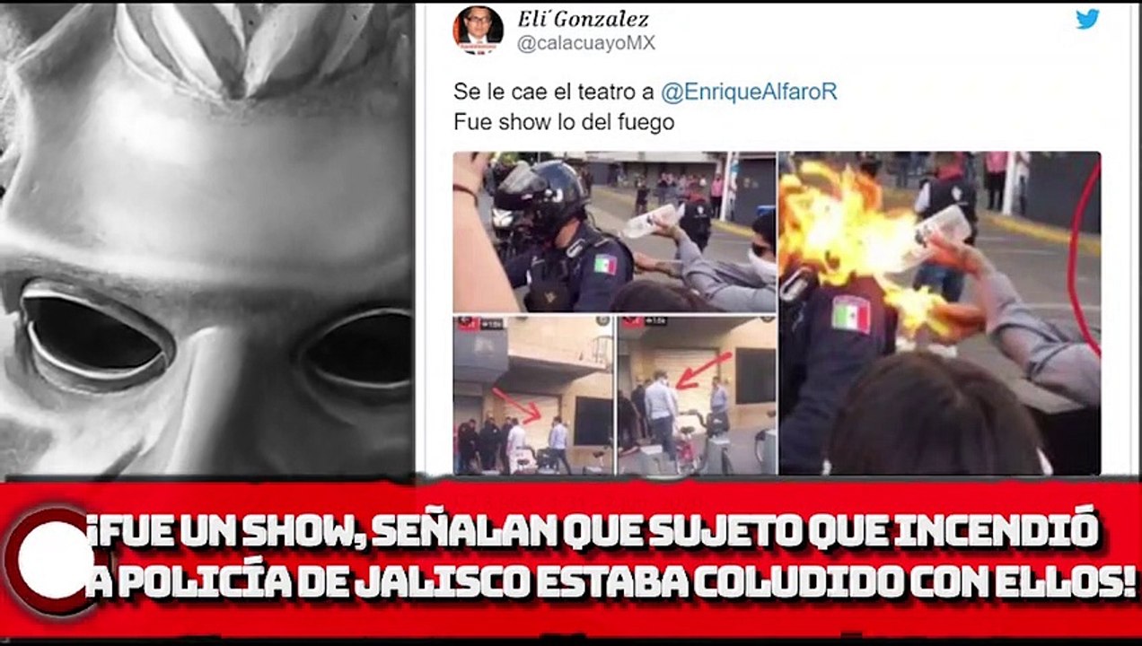 ¡fue un show, señalan que sujeto que INCENDIÓ a policía de Jalisco estaba coludido con ELLOS