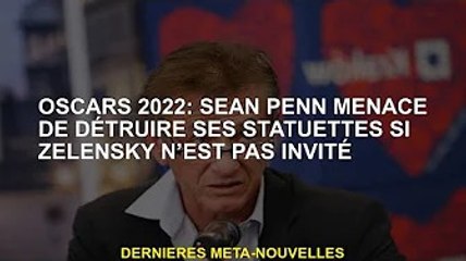 Oscars 2022 : Sean Penn menace de détruire la statue de Zelenskiy s'il n'est pas invité