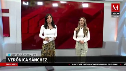 Milenio Noticias, con Verónica Sánchez y Selene Flores, 27 de mayo de 2022