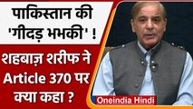 Pakistan PM on Kashmir: Shehbaz Sharif ने Article 370 से जुड़ा कैसा बयान दिया ? | वनइंडिया हिंदी