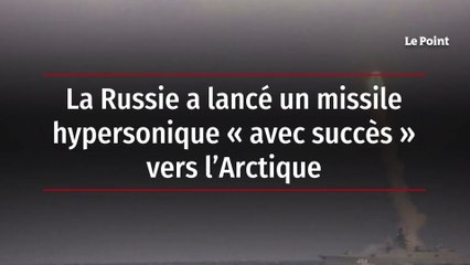 La Russie a lancé un missile hypersonique « avec succès » vers l’Arctique