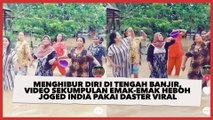 Menghibur Diri di Tengah Banjir, Video Sekumpulan Emak-emak Heboh Joged India Pakai Daster Viral