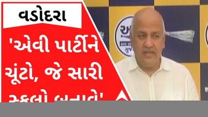 'એવી પાર્ટીને ચૂંટો, જે સારી સ્કૂલો બનાવીને આપે', મનિષ સિસોદિયા વડોદરાની મુલાકાતે