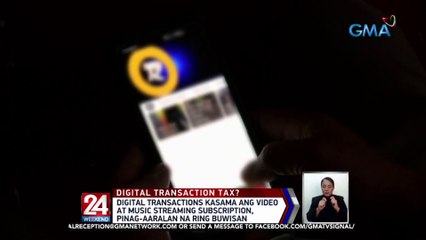 Digital transactions kasama ang video at music streaming subscription, pinag-aaralan na ring buwisan | 24 Oras Weekend