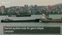 Kartal açıklarında iki gemi böyle çarpıştı