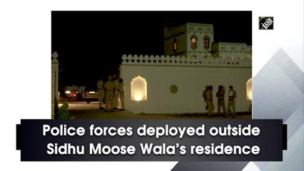 Police forces deployed outside Sidhu Moose Wala’s residence