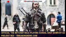 Official 'The Witcher' Role-Playing School Shut Down by CD Projekt Red - 1BREAKINGNEWS.COM