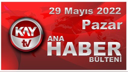 Kay Tv Ana Haber Bülteni (29 Mayıs 2022)