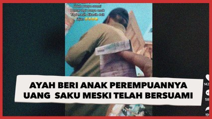 So Sweet! Ayah Ini Beri Anak Perempuannya Uang Saku meskipun Telah Bersuami