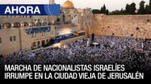 Marcha de nacionalistas israelíes irrumpe en la ciudad vieja de Jerusalén - 30May - Ahora