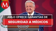 AMLO reconoce condiciones de inseguridad para médicos en México