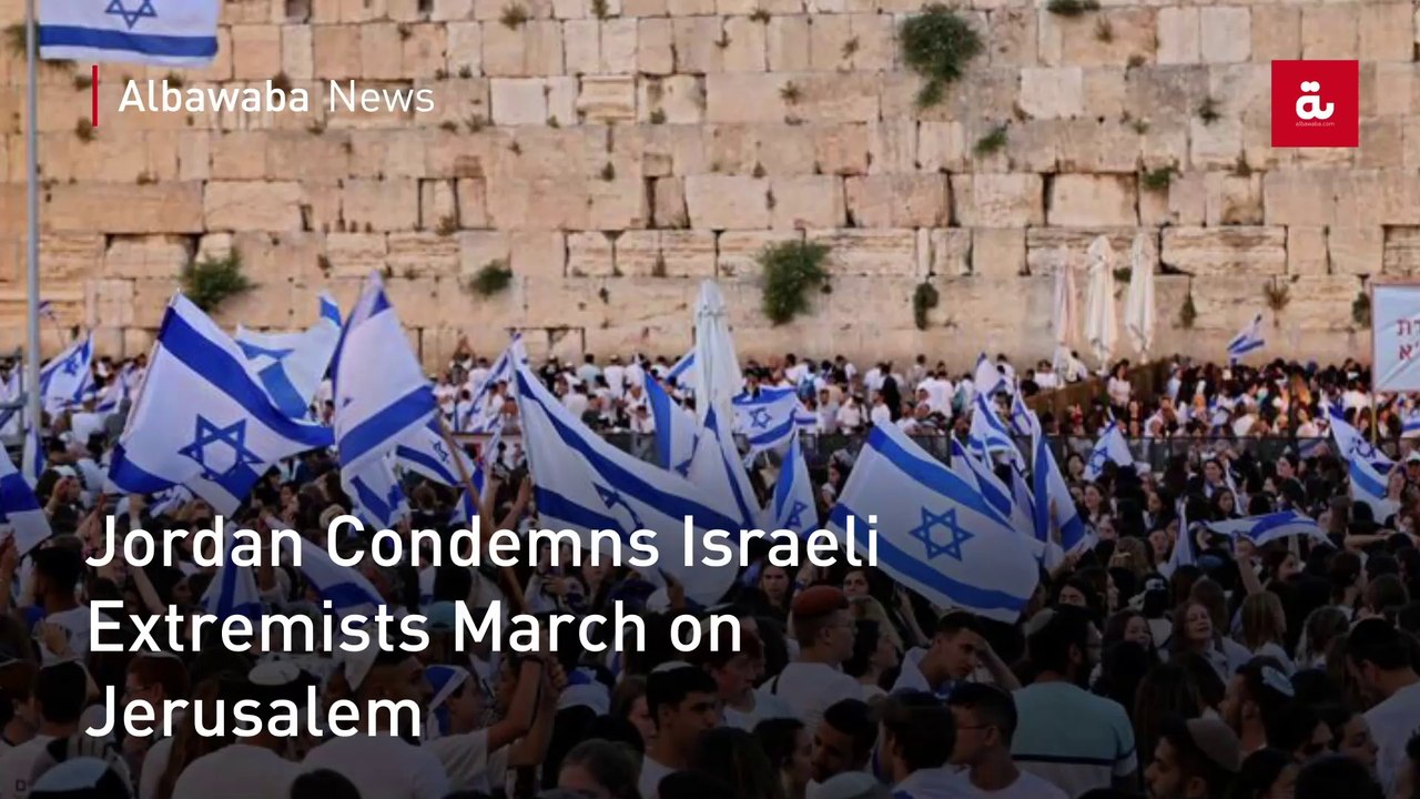 Jordan Condemns Israeli Extremists March on Jerusalem