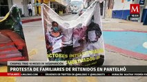 Familiares protestan por retenidos en Pantelhó, Chiapas