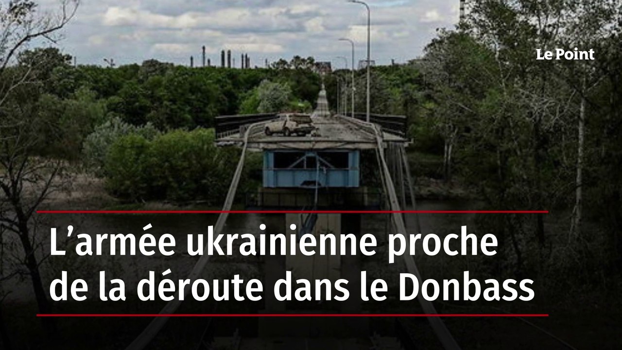L’armée ukrainienne proche de la déroute dans le Donbass