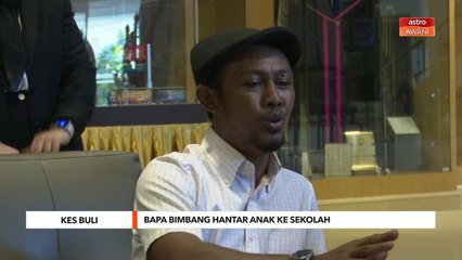 Kes Buli | Bapa bimbang hantar anak ke sekolah