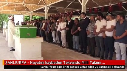 ŞANLIURFA - Hayatını kaybeden Tekvando Milli Takımı sporcusu Osman Kaplan, toprağa verildi