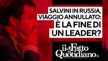Salvini annulla il viaggio in Russia, è la fine di un leader? Segui la diretta con Peter Gomez