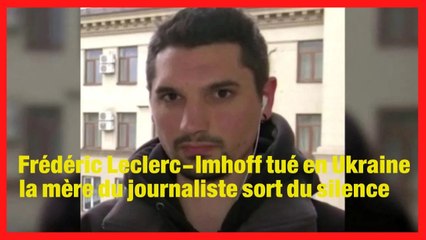 Frédéric LeclercImhoff tué en Ukraine  la mère du journaliste sort du silence et répond à la Russie