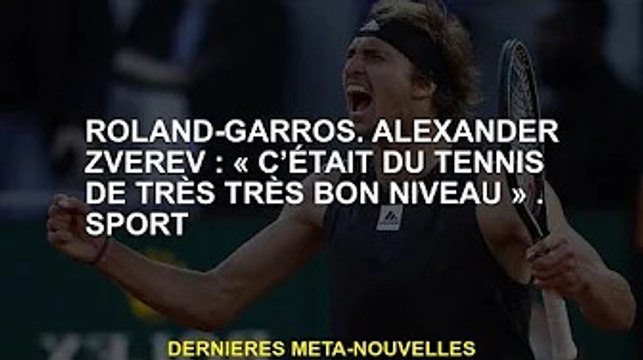 Roland Garros. Alexander Zverev : C'était du très, très bon tennis . des sports