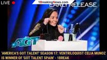 'America's Got Talent' Season 17: Ventriloquist Celia Munoz is winner of 'Got Talent Spain' - 1break