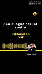 EDITORIAL - Con el agua casi al cuello