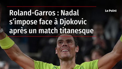 Roland-Garros : Nadal s’impose face à Djokovic après un match titanesque
