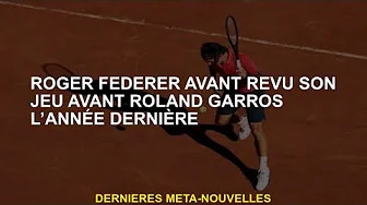 Roger Federer revient sur son jeu avant Roland Garros l'an dernier