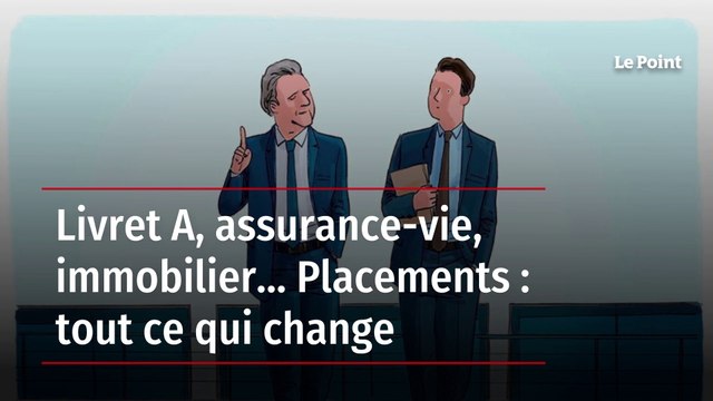 Livret A, assurance-vie, immobilier... Placements : tout ce qui change
