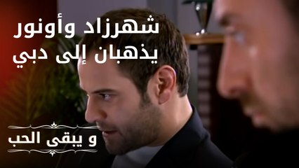 شهرزاد وأونور يذهبان إلى دبي | مسلسل و يبقى الحب  - الحلقة 4